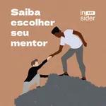 • Insider 237 • Saiba escolher seu mentor