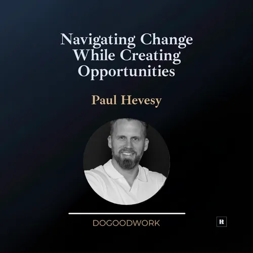 Navigating Change While Creating Opportunities With Paul Hevesy