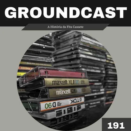 Groundcast #191 – A História da Fita Cassete
