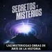 Secretos Y Misterios - Las Misteriosas Obras De Arte De La Historia