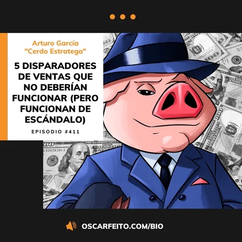 5 disparadores de ventas que no deberían funcionar pero funcionan de escándalo, con Arturo García (Cerdo Estratega) | Episodio 411
