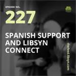 227 Spanish Support and Libsyn Connect