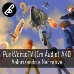 PunkVerso TV em Áudio #40 - Valorizando a Narrativa