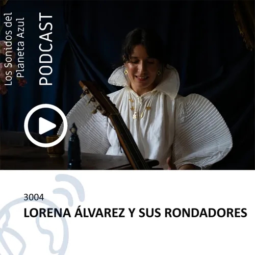 Los Sonidos del Planeta Azul 3004 - Entrevista a LORENA ÁLVAREZ y LOS RONDADORES DE LA VALL D´ ECHO (15 11 2022)