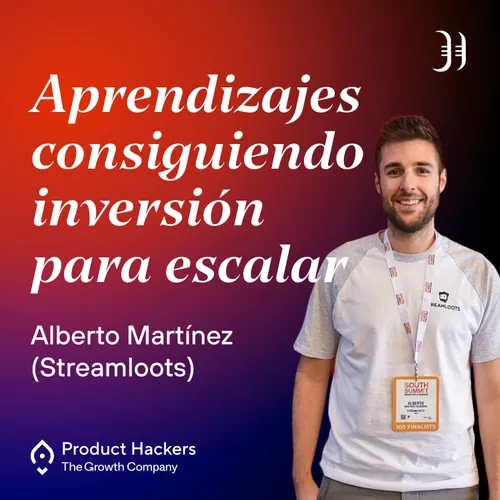 #199 – Aprendizajes consiguiendo inversión para escalar con Alberto Martínez de Streamloots