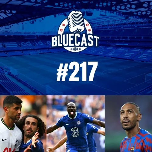 Bluecast 217 - Cucurella, Koulibaly e contratações