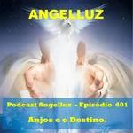 Angelluz – #401 – Anjos e o Destino