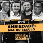 PROIDECAST EP#09 - ANSIEDADE: O MAL DO SÉCULO