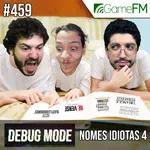 Debug Mode #459: Nomes idiotas 4 - Podcast