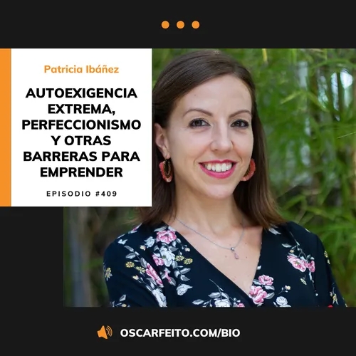 Autoexigencia extrema, perfeccionismo y otras barreras para emprender, con Patricia Ibáñez | Episodio 409