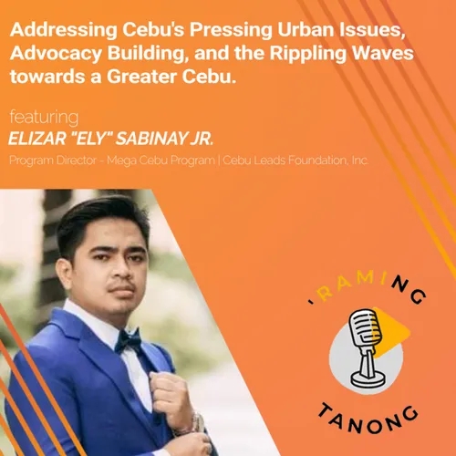 Ely Sabanay Jr. - Addressing Cebu's Pressing Urban Issues, Advocacy Building, and the Rippling Waves towards a Greater Cebu - 'RAMING TANONG #31