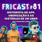 Fricast 081 - Motorista de App, Uberização e as Histórias de um Uber