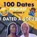 100 Dates Ep 7: I dated a scrub, but now I know better, so I'll do better..