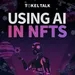 Using Artificial Intelligence (AI) With NFTs