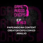 Papeando na Content Creator Expo com Ed Araujo | Game Audio Drops #163