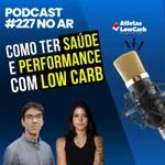 COMO TER SAÚDE E PERFORMANCE COM LOW CARB ft. Carol Brazão - Episódio #227