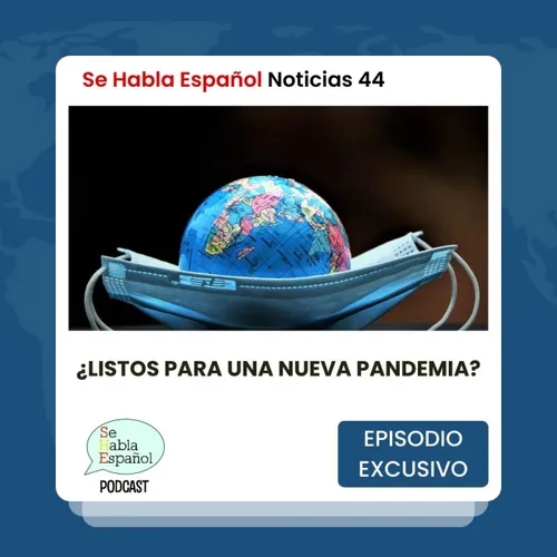 Se Habla Español Noticias 44: ¿Listos para una nueva pandemia? - Episodio exclusivo para mecenas