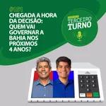 Terceiro Turno #151: Chegada a hora da decisão: quem vai governar a Bahia nos próximos 4 anos?