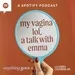 my vagina lol, a talk with emma