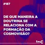 #187 - De que maneira a doutrina se relaciona com a formação da Cosmovisão? - c/ Igor Miguel