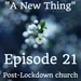 21: "A new thing" | Episode 21 | Have mercy and sing less | Post-Lockdown church