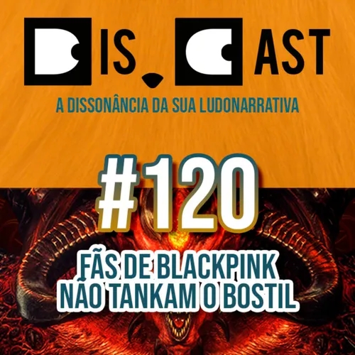 dis.cast #120 - Fãs de BLACKPINK não tankam o bostil