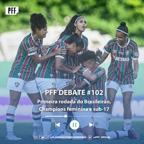 PFF DEBATE #102 - Primeira rodada do Brasileirão, Champions feminina e sub-17