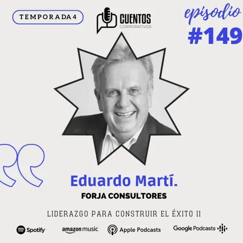 EP #149 - T4. FORJA CONSULTORES. Liderazgo para Construir el Éxito II.- Conoce a Eduardo Martí.