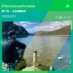 Cambios | #TeníaGanasDeHablar - Podcast EP #15