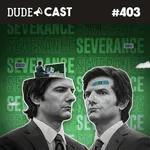 Dudecast #403 – Severance