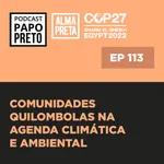 COP27: Comunidades quilombolas na agenda climática e ambiental #113
