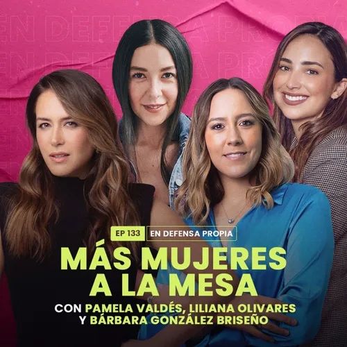 Más mujeres a la mesa con Pamela Valdés, Liliana Olivares y Bárbara Gonzalez Briseño | En Defensa Propia 133 | Erika de la Vega