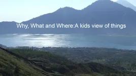 Why What and Where A kids view of things