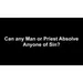 Can Any Man or Priest Absolve Anyone of Sin?