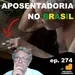 A Dura Aposentadoria no Brasil - ep. 274
