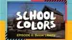 School Colors Episode 6: "Below Liberty"