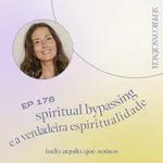 episódio 178 // spiritual bypassing e a verdadeira espiritualidade