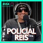 #154 - POLICIAL REIS [A LENDA]