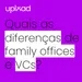 Quais as diferenças entre family offices e VCs? (Pergunte ao VC 312)
