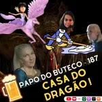 Papo do Buteco EP 187 - CASA DO DRAGÃO!!