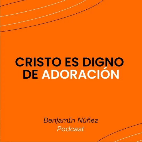 Cristo es digno de adoración - Benjamín Núñez
