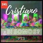 Episodio 241 | Cristianos ¿Si somos? Parte 2