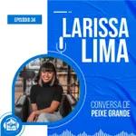 Larissa Lima | Conversa de Peixe Grande