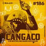 #186 - Cangaço - E os mestres dos magos sertanejos