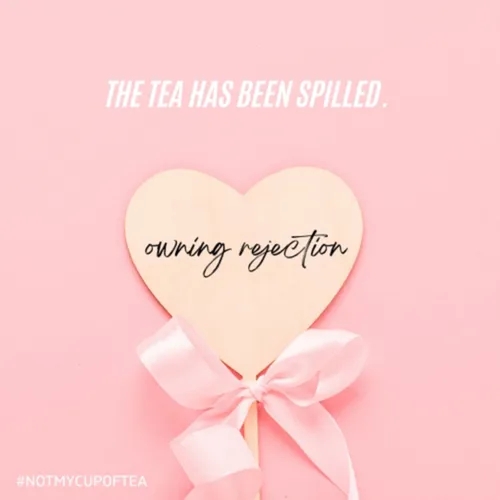 Not My Cup Of Tea: On Facing and Owning Rejection 