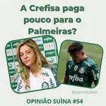 Opinião Suína #54- A Crefisa paga pouco para o Palmeiras?