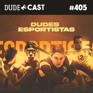 Dudecast #405 – Dudes Esportistas