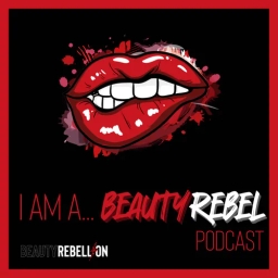 I AM A BEAUTY REBEL - The Beauty Rebellion Podcast