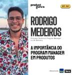 #161 Rodrigo Medeiros - A importância do Program Manager em produtos