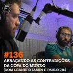 #136. Abraçando as contradições da Copa do Mundo (com Leandro Iamin e Paulo Jr.)